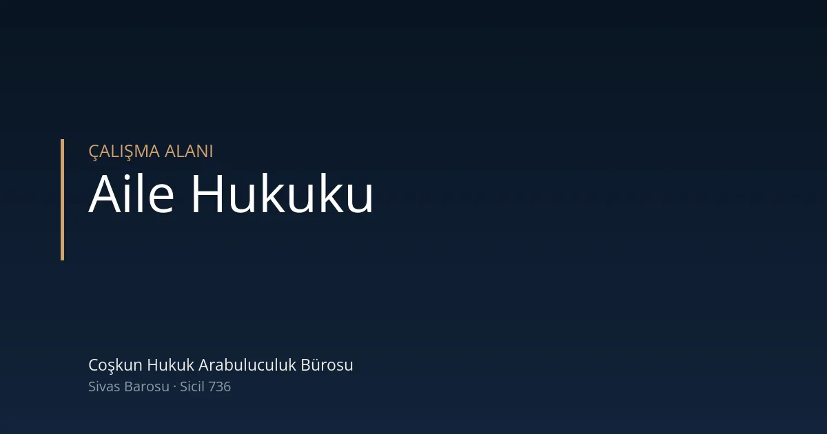 Aile hukuku — Coşkun Hukuk Arabuluculuk Bürosu, Sivas