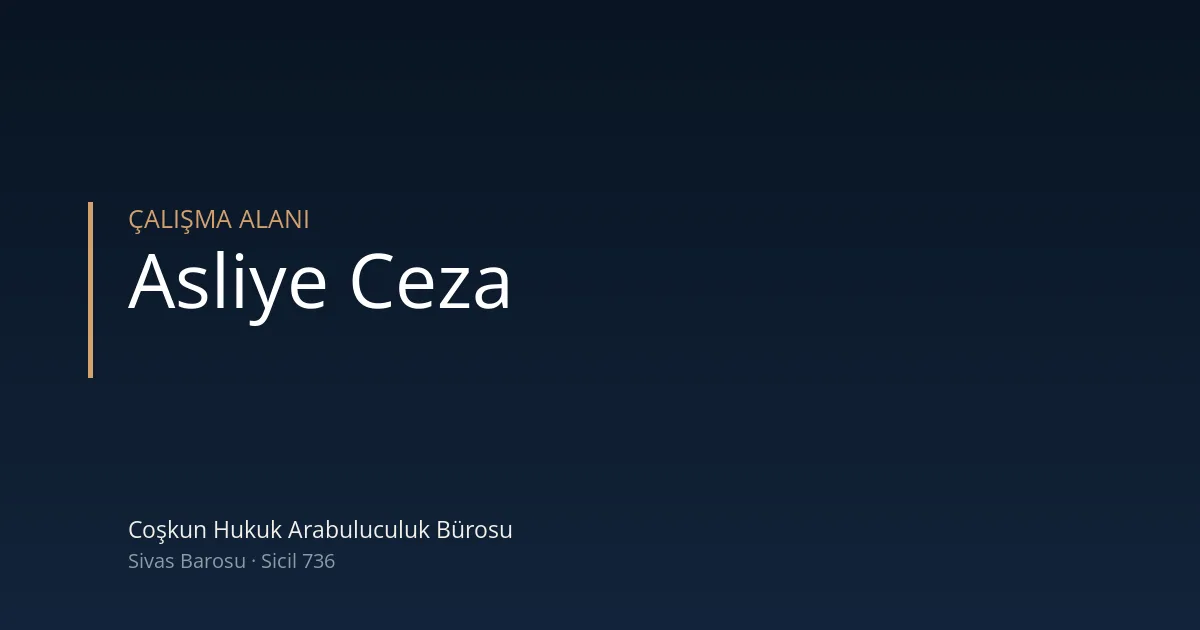 Asliye ceza mahkemesi — Coşkun Hukuk Arabuluculuk Bürosu, Sivas