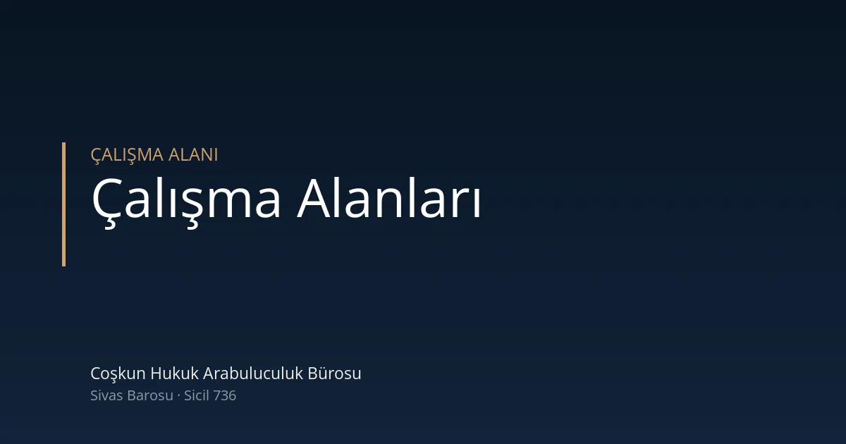 Hukuk bürosu çalışma alanları — Coşkun Hukuk Arabuluculuk Bürosu, Sivas