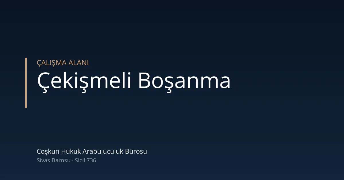 Çekişmeli boşanma davası — Coşkun Hukuk Arabuluculuk Bürosu, Sivas
