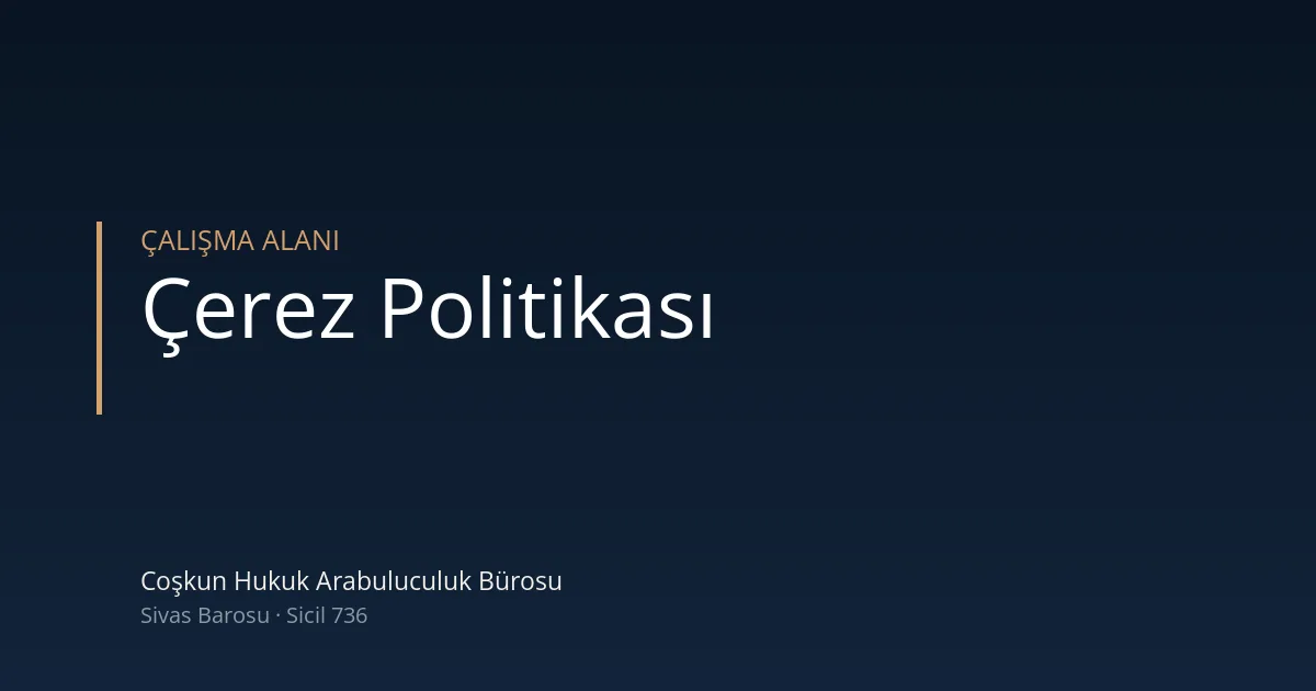 Çerez politikası — Coşkun Hukuk Arabuluculuk Bürosu, Sivas