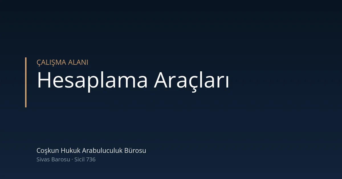 Hukuki hesaplama araçları — Coşkun Hukuk Arabuluculuk Bürosu, Sivas