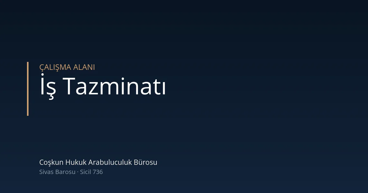 İşçilik tazminatları — Coşkun Hukuk Arabuluculuk Bürosu, Sivas