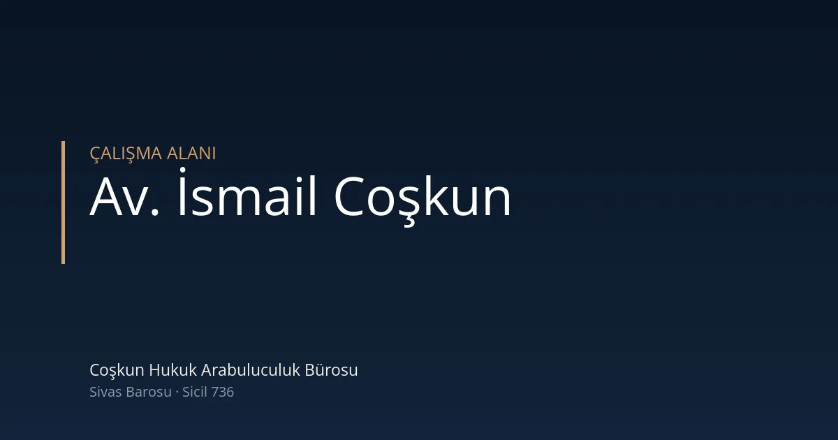 Avukat İsmail Coşkun — Coşkun Hukuk Arabuluculuk Bürosu, Sivas