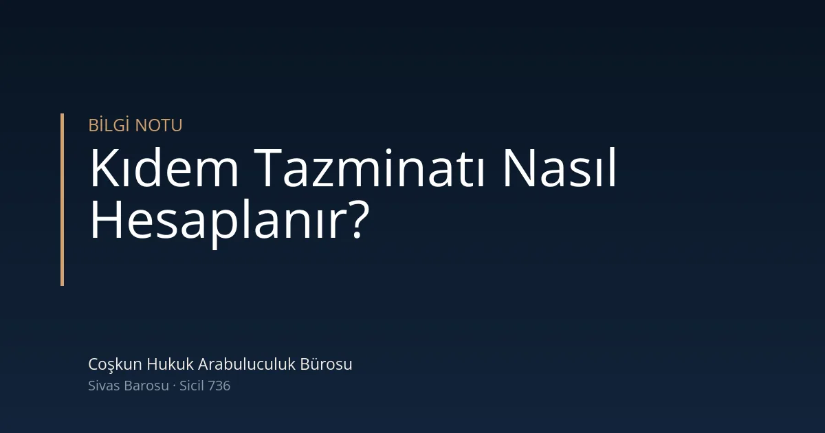 Kıdem tazminatı hesaplama — Coşkun Hukuk Arabuluculuk Bürosu, Sivas
