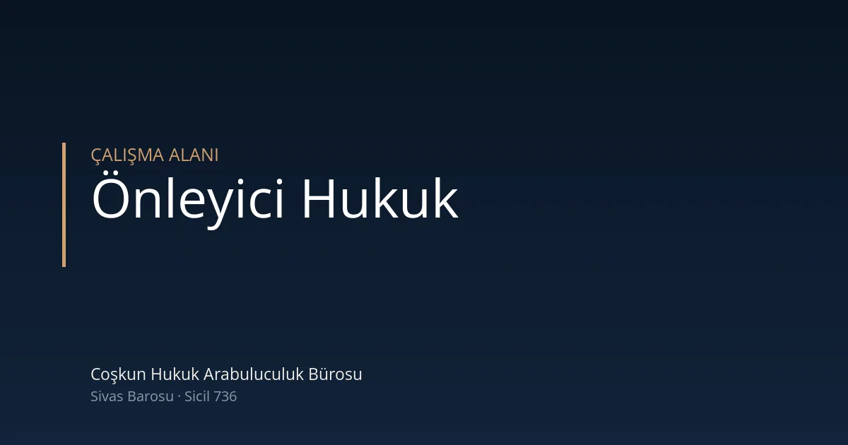Önleyici hukuk — Coşkun Hukuk Arabuluculuk Bürosu, Sivas