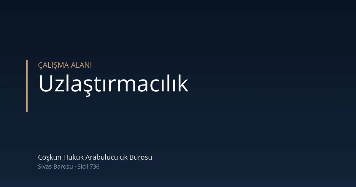 Ceza uzlaştırma nedir — Coşkun Hukuk Arabuluculuk Bürosu, Sivas